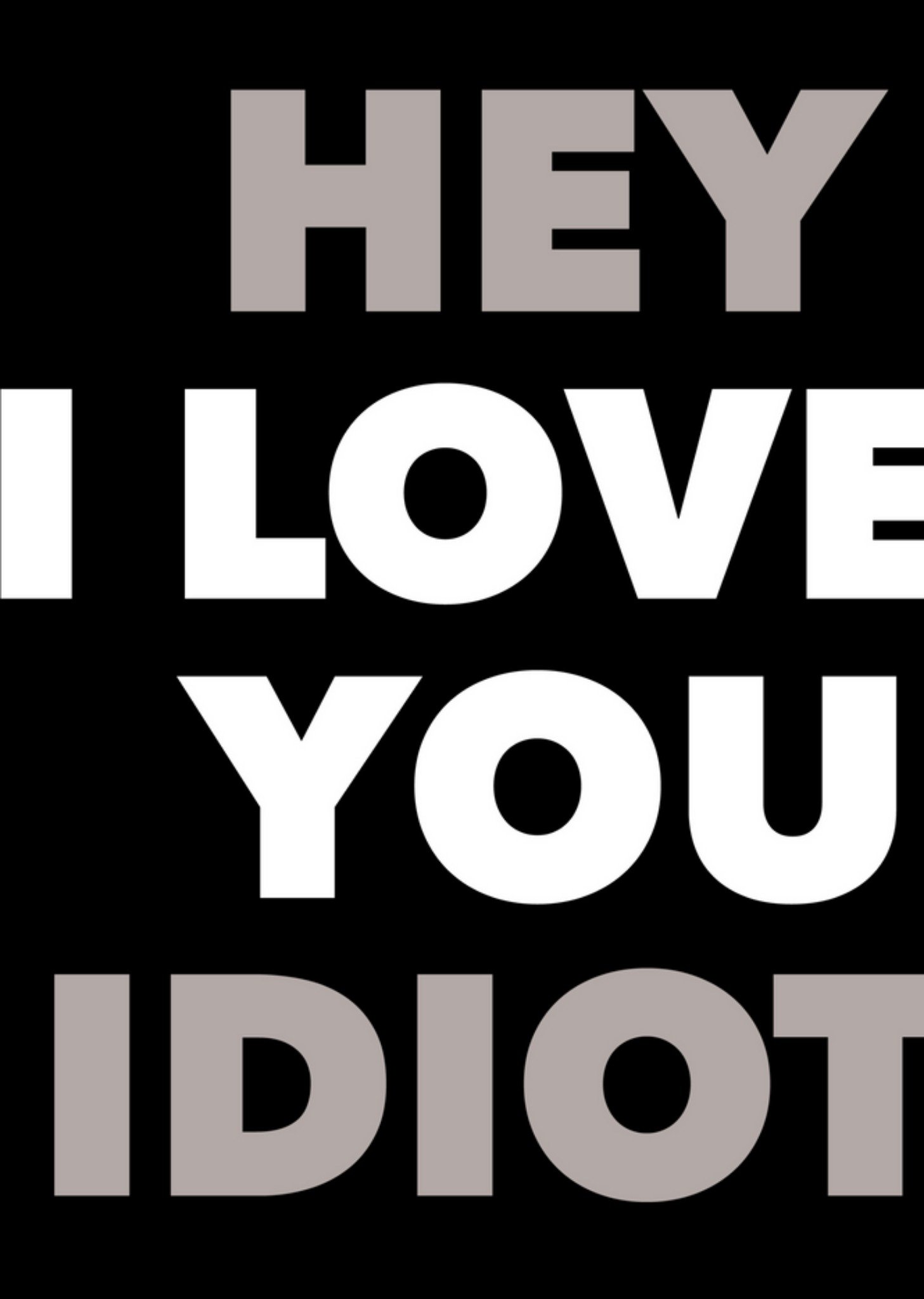 Valentijnskaart - Hey I love you idiot