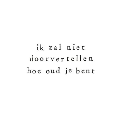 Ik zal niet doorvertellen hoe oud je bent